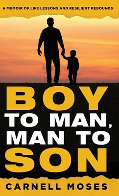 Boy to Man, Man to Son: A Memoir of Life Lessons & Resilient Rebounds by Moses, Carnell