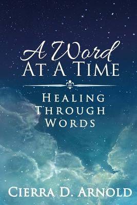 A Word At A Time: Healing Through Words by Arnold, Cierra D.
