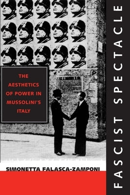 Fascist Spectacle: The Aesthetics of Power in Mussolini's Italyvolume 28 by Falasca-Zamponi, Simonetta