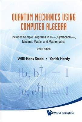 Quantum Mechanics Using Computer Algebra: Includes Sample Programs in C++, Symbolicc++, Maxima, Maple, and Mathematica (2nd Edition) by Steeb, Willi-Hans