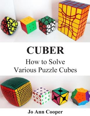 Cuber: How to Solve Various Puzzle Cubes Part I by Cooper, Joann Denise