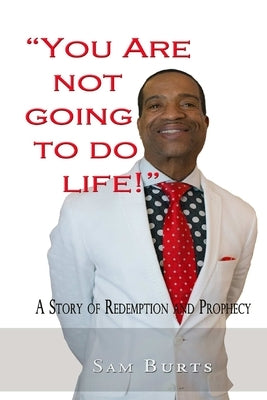 "You Are Not Going To Do Life!": A Story of Redemption and Prophecy by Burts, Sam C.