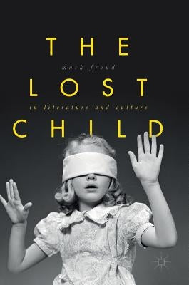 The Lost Child in Literature and Culture by Froud, Mark