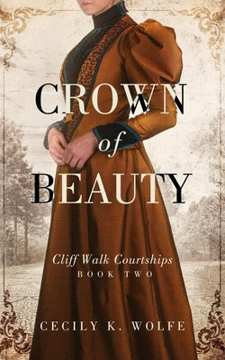 Crown of Beauty: Cliff Walk Courtships, Book Two by Wolfe, Cecily