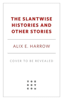 The Slantwise Histories and Other Stories by Harrow, Alix E.