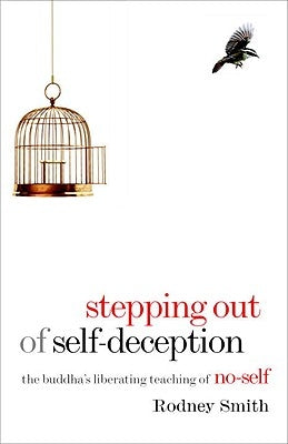 Stepping Out of Self-Deception: The Buddha's Liberating Teaching of No-Self by Smith, Rodney