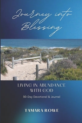 Journey Into Blessing: Living in Abundance with God - 30-Day Devotional & Journal by Rowe, Tamara