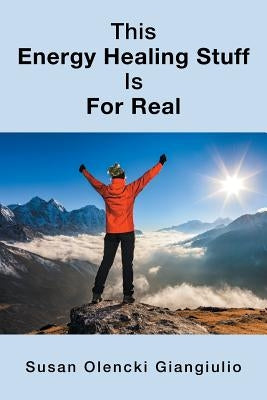 This Energy Healing Stuff Is for Real by Giangiulio, Susan Olencki