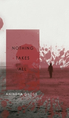 Nothing Takes All by Ghosh, Anindya
