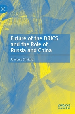 Future of the Brics and the Role of Russia and China by Srinivas, Junuguru