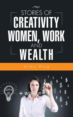 Stories of Creativity, Women, Work and Wealth by Baig, Asma