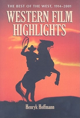 Western Film Highlights: The Best of the West, 1914-2001 by Hoffmann, Henryk