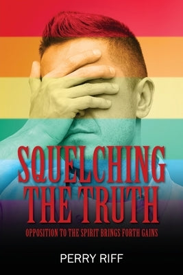Squelching the Truth: Opposition to the Spirit Brings Forth Gains by Riff, Perry