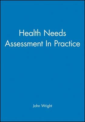 Health Needs Assessment in Practice by Wright, John