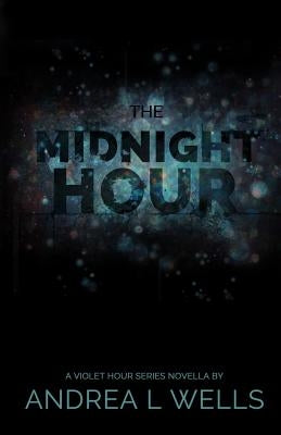 The Midnight Hour: A Violet Hour Series Novella (Book 0.5) by Wells, Andrea L.