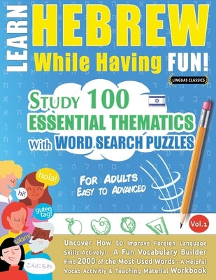Learn Hebrew While Having Fun! - For Adults: Easy to Advanced - Study 100 Essential Thematics with Word Search Puzzles - Vol.1 by Linguas Classics