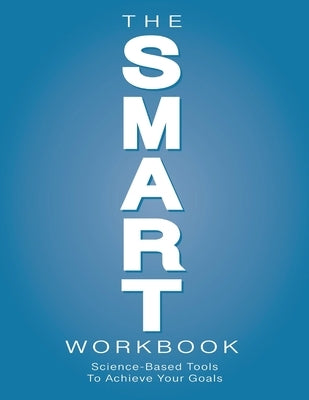 The SMART Workbook: Science-Based Tools To Achieve Your Goals by Yiannoulis, Elizabeth