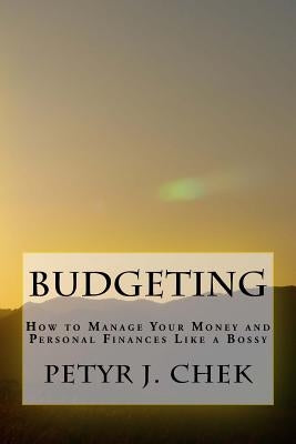 Budgeting: How to Manage Your Money and Personal Finances Like a Bossy by Chek, Petyr J.