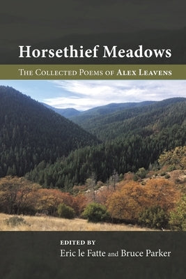 Horsethief Meadows: The Collected Poems of Alex Leavens by Leavens, Alex