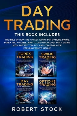 Day Trading: This Book Includes: The bible of how the Market Works for Options, Swing, Forex and Futures. How to use psychology for by Stock, Robert