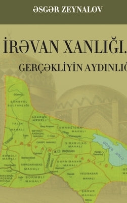 İrƏvan XanliĞi... GerçƏklİyİn AydinliĞi by Zeynalov, Asgar