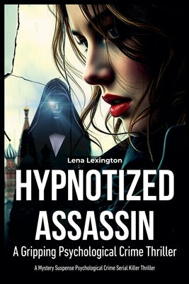 Hypnotized Assassin: A Gripping Psychological Crime Thriller by Lexington, Lena