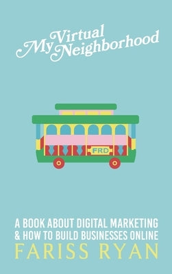 My Virtual Neighborhood: A Book About Digital Marketing and How to Build Businesses Online by Ryan, Fariss