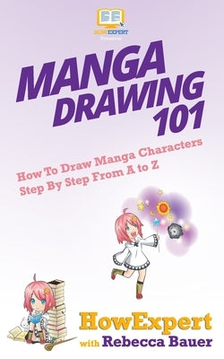 Manga Drawing 101: How To Draw Manga Characters Step By Step From A to Z by Bauer, Rebecca