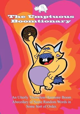 The Umptuous Boomtionary: An Utterly Themeless Harmony Boom Abecedary of Some Random Words in Some Sort of Order by Calavara, P.