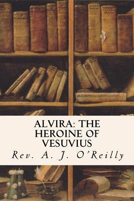 Alvira: The Heroine of Vesuvius by O'Reilly, Rev A. J.