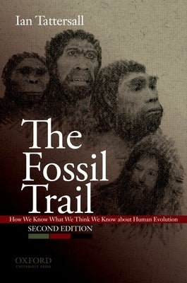 The Fossil Trail: How We Know What We Think We Know about Human Evolution by Tattersall, Ian