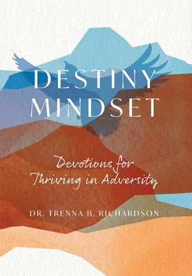Destiny Mindset: Devotions for Thriving in Adversity by Richardson, Trenna B.