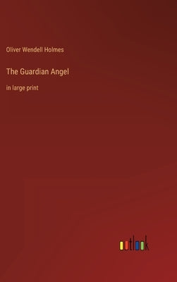 The Guardian Angel: in large print by Holmes, Oliver Wendell