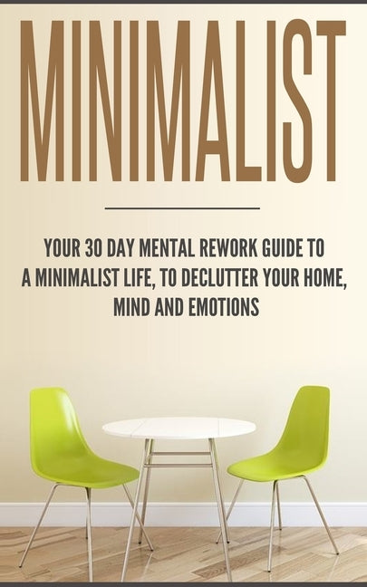 Minimalist: Your 30 day Mental Rework Guide to a Minimalist Life, to Declutter Your Home, Mind and Emotions by Anahata, Beatrice