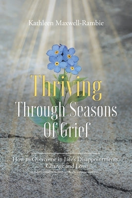 Thriving Through Seasons of Grief: How to Overcome in Life's Disappointments, Change and Loss by Maxwell-Rambie, Kathleen