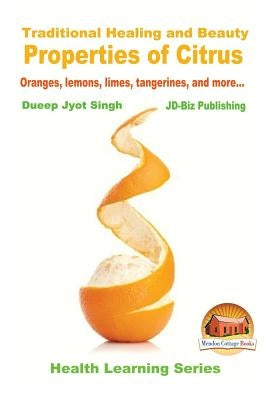 Traditional Healing and Beauty Properties of Citrus - Oranges, lemons, limes, tangerines, and more... by Davidson, John