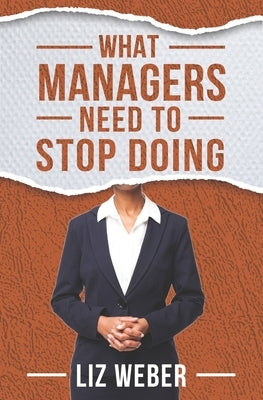 What Managers Need to Stop Doing by Weber, Liz