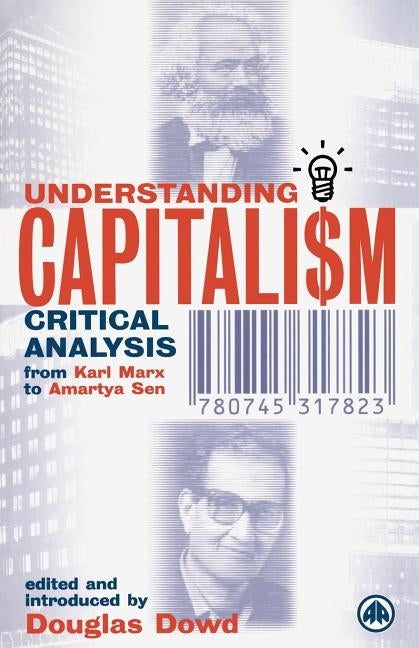 Understanding Capitalism: Critical Analysis from Karl Marx to Amartya Sen by Dowd, Douglas
