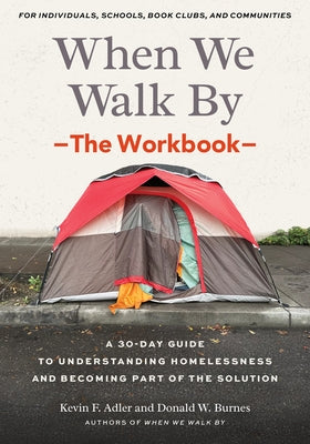 When We Walk By: The Workbook: A 30-Day Guide to Understanding Homelessness and Becoming Part of the Solution--For Individuals, Schools, Book Clubs, a by Adler, Kevin F.