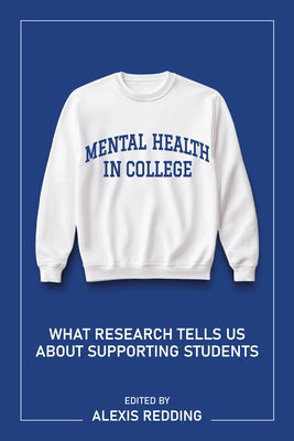 Mental Health in College: What Research Tells Us about Supporting Students by Redding, Alexis