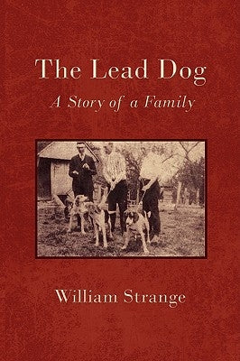 The Lead Dog: A Story of a Family by Strange, William