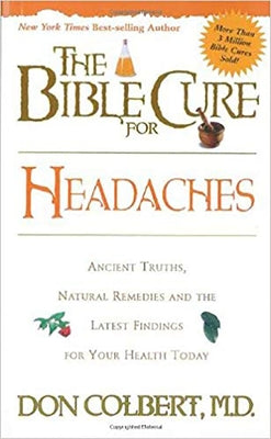 The Bible Cure for Headaches: Ancient Truths, Natural Remedies and the Latest Findings for Your Health Today by Colbert, Don