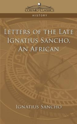 Letters of the Late Ignatius Sancho, an African by Sancho, Ignatius