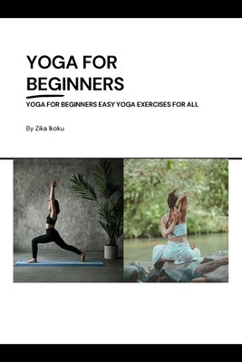 Yoga for Beginners: Easy Yoga Exercises for All by Ikoku, Zika