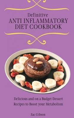Definitive Anti Inflammatory Diet Cookbook: Delicious and on a Budget Dessert Recipes to Boost your Metabolism by Gibson, Zac