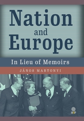 Nation and Europe: In Lieu of Memoirs by Martonyi, János