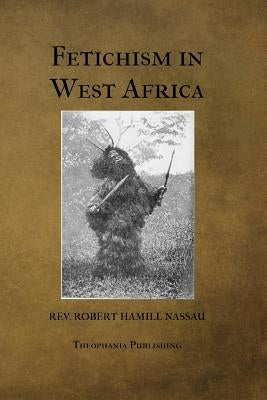 Fetichism in West Africa by Nassau, Robert Hamill