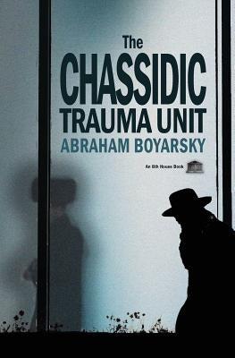 The Chassidic Trauma Unit by Boyarsky, Abraham