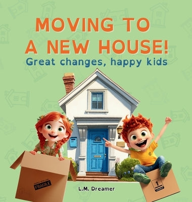 Moving to a New House!: Great changes, happy kids by Dreamer, L. M.