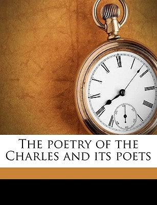 The Poetry of the Charles and Its Poets by Harlow, Louis K.